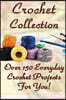 Crochet Collection: Over 150 Everyday Crochet Projects For You!: (Crochet Stitches, Crochet Books, Craft Patterns)