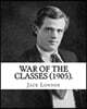 War of the Classes (1905). By: Jack London: Contents: - The Class Struggle - The Tramp - The Scab - The Question of the Maximum - A Review - Wanted: