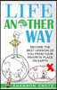 Life Another Way: Become the Best Version of You from Your Favorite Place on Earth