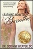 Learning How to Breathe: Trace Almost Every Single Ailment We Face Today to Improper Breathing