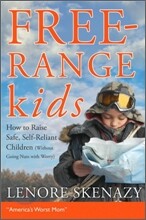 Free-Range Kids, How to Raise Safe, Self-Reliant Children (Without Going Nuts with Worry)