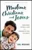 Muslims, Christians, and Jesus: Understanding the World of Islam and Overcoming the Fears That Divide Us