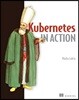 Kubernetes in Action: Deploying and Managing Containers and Cloud-Native Applications