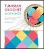 Tunisian Crochet Workshop: The Complete Guide to Modern Tunisian Crochet Stitches, Techniques and Patterns