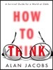 How to Think: A Survival Guide for a World at Odds