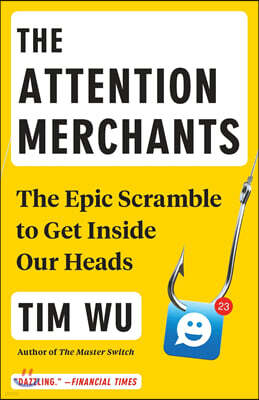 The Attention Merchants: The Epic Scramble to Get Inside Our Heads