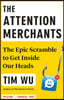 The Attention Merchants: The Epic Scramble to Get Inside Our Heads