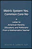 Metric System Yes, Common Core No: A Letter to American Parents, Educators, and Politicians, from a Mathematics Teacher
