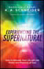 Experiencing the Supernatural: How to Saturate Your Life with the Power and Presence of God