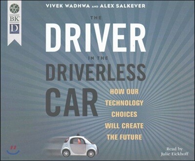 The Driver in the Driverless Car: How Our Technology Choices Will Create the Future (1st Ed.)