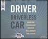 The Driver in the Driverless Car: How Our Technology Choices Will Create the Future (1st Ed.)