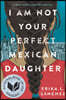 I Am Not Your Perfect Mexican Daughter