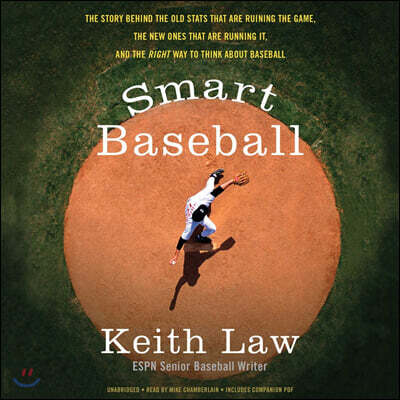 Smart Baseball: The Story Behind the Old STATS That Are Ruining the Game, the New Ones That Are Running It, and the Right Way to Think about Baseball