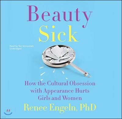 Beauty Sick: How the Cultural Obsession with Appearance Hurts Girls and Woman