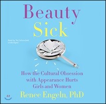 Beauty Sick: How the Cultural Obsession with Appearance Hurts Girls and Woman