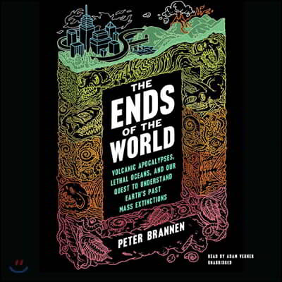 The Ends of the World: Volcanic Apocalypses, Lethal Oceans, and Our Quest to Understand Earth's Past Mass Extinctions