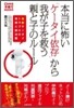 本當に怖い「ケ-タイ依存」から我が子を救う「親と子のル-ル」