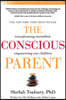 The Conscious Parent: Transforming Ourselves, Empowering Our Children