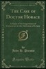 The Case of Doctor Horace: A Study of the Importance of Conscience in the Detection of Crime (Classic Reprint)