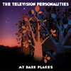 Television Personalities - My Dark Places