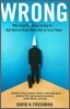 Wrong: Why Experts* Keep Failing Us--And How to Know When Not to Trust Them *Scientists, Finance Wizards, Doctors, Relationsh
