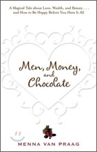 Men, Money, and Chocolate: A Tale about Pursuing Love, Success, and Pleasure, and How to Be Happy Before You Have It All...