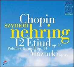 Szymon Nehring 쇼팽: 12곡의 에튀드[연습곡], 4곡의 마주르카, 뱃노래, 폴로네즈 (Chopin: 12 Etudes Op.25, Mazurkas Op.33, Polonaise Op.44, Barcarolle Op.60) 시몬 네링