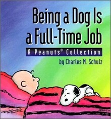Being a Dog Is a Full-Time Job: A Peanuts Collection
