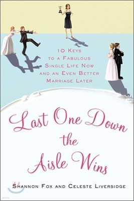 Last One Down the Aisle Wins: 10 Keys to a Fabulous Single Life Now and an Even Better Marriage Later