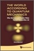 World According to Quantum Mechanics, The: Why the Laws of Physics Make Perfect Sense After All