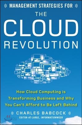 Management Strategies for the Cloud Revolution: How Cloud Computing Is Transforming Business and Why You Can&#39;t Afford to Be Left Behind