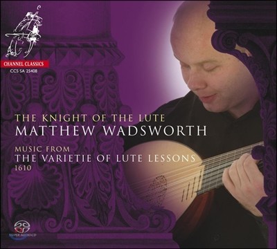 Matthew Wadsworth 류트의 기사 - 다울랜드 / 홀본 / 페라보스코 / 몰리: 1610 류트 작품집 (The Knight Of The Lute - Music From Varietie Of Lute Lessons) 매튜 워즈워스