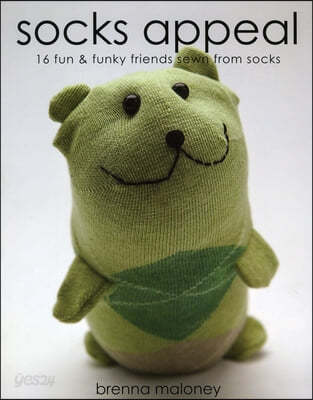 Socks Appeal: 16 Fun &amp; Funky Friends Sewn from Socks