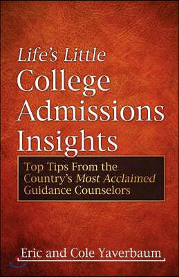 Life&#39;s Little College Admissions Insights: Top Tips from the Country&#39;s Most Acclaimed Guidance Counselors