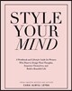 Style Your Mind: A Workbook and Lifestyle Guide For Women Who Want to Design Their Thoughts, Empower Themselves, and Build a Beautiful Life