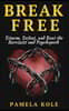 Break Free: Disarm, Defeat, and Beat The Narcissist and Psychopath: Escape Toxic