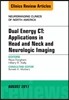 Dual Energy Ct: Applications in Head and Neck and Neurologic Imaging, an Issue of Neuroimaging Clinics of North America: Volume 27-3