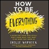How to Be Everything Lib/E: A Guide for Those Who (Still) Don't Know What They Want to Be When They Grow Up