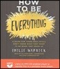 How to Be Everything: A Guide for Those Who (Still) Don't Know What They Want to Be When They Grow Up