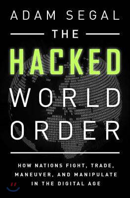 The Hacked World Order: How Nations Fight, Trade, Maneuver, and Manipulate in the Digital Age