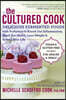 The Cultured Cook: Delicious Fermented Foods with Probiotics to Knock Out Inflammation, Boost Gut Health, Lose Weight & Extend Your Life