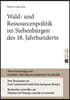 Wald- und Ressourcenpolitik im Siebenbuergen des 18. Jahrhunderts
