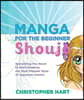 Manga for the Beginner Shoujo: Everything You Need to Start Drawing the Most Popular Style of Japanese Comics