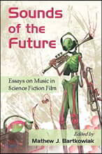 Sounds of the Future: Essays on Music in Science Fiction Film