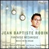 Jean Baptiste Robin 장 밥티스트 로뱅: 기계적 환상곡 - 오르간 음악 (Fantaisie Mecanique - Music with Organ) 장-밥티스트 로뱅