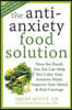 The Antianxiety Food Solution: How the Foods You Eat Can Help You Calm Your Anxious Mind, Improve Your Mood, and End Cravings
