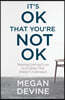 It's Ok That You're Not Ok: Meeting Grief and Loss in a Culture That Doesn't Understand