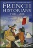 French Historians 1900-2000: New Historical Writing in Twentieth-Century France