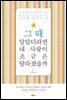 그때 알았더라면 내 사랑이 조금은 달라졌을까