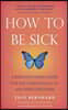 How to Be Sick: A Buddhist-Inspired Guide for the Chronically Ill and Their Caregivers
